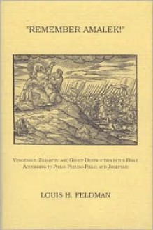 Remember Amalek!: Vengeance, Zealotry, and Group Destruction in the Bible According to Philo, Pseudo-Philo, and Josephus - Louis H. Feldman