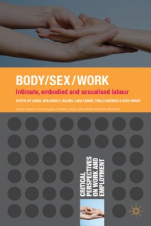 Body/Sex/Work: Intimate, embodied and sexualised labour - Carol Wolkowitz, Rachel Lara Cohen, Teela Sanders, Kate Hardy