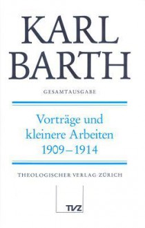 Karl Barth Gesamtausgabe III. Vortrage Und Kleinere Arbeiten: Vortrage Und Kleinere Arbeiten 19091914 - Herbert Helms, Friedrich-Wilhelm Marquardt, Hinrich Stoevesandt