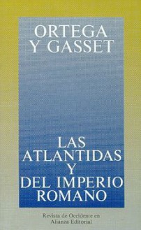 Las Atlántidas y del imperio Romano - José Ortega y Gasset, Paulino Garagorri