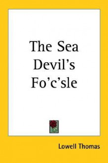 The Sea Devil's Fo'c'sle - Lowell Thomas