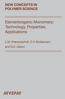 Elementorganic Monomers: Technology, Properties, Applications (New Concepts In Polymer Science) - L.M. Khananashvili, Gennadii Efremovich Zaikov