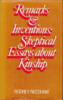 Remarks and Inventions - Skeptical Essays About Kinship - Rodney Needham