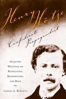 Henry Hotze, Confederate Propagandist: Selected on Revolution, Recognition, and Race - Lonnie A. Burnett