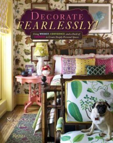 Decorate Fearlessly: Using Whimsy, Confidence, and a Dash of Surprise to Create Deeply Personal Spaces - Susanna Salk