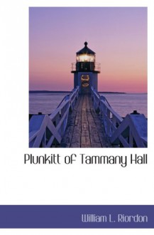 Plunkitt of Tammany Hall - William L. Riordon