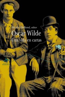 Oscar Wilde: Una vida en cartas - Oscar Wilde