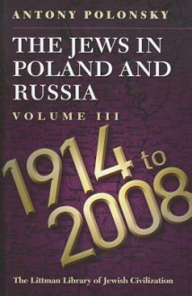 The Jews in Poland and Russia: Volume III: 1914 to 2008 (Littman Library of Jewish Civilization) - Antony Polonsky