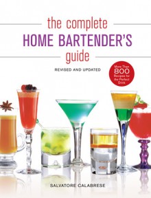 The Complete Home Bartender's Guide - Salvatore Calabrese