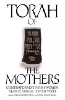 Torah of the Mothers: Contemporary Jewish Women Read Classical Jewish Texts - Susan Handelman