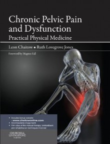 Chronic Pelvic Pain and Dysfunction: Practical Physical Medicine - Leon Chaitow, Ruth Lovegrove Jones