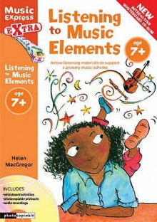 Listening To Music Elements Age 7+: Active Listening Materials To Support A Primary Music Scheme (Music Express Extra) - Helen MacGregor