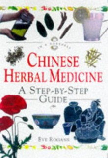 Chinese Herbal Medicine: A Step By Step Guide ("In A Nutshell" Series) - Eve Rogans, Helen Thomas