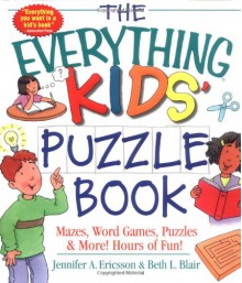 The Everything Kids' Puzzle Book: Mazes, Word Games, Puzzles & More! Hours of Fun! - Jennifer A. Ericsson, Beth L. Blair