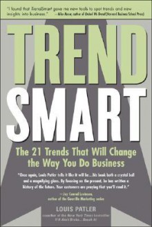 TrendSmart: The 21 Trends That Will Change the Way You Do Business - Louis Patler