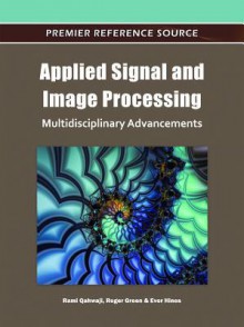 Applied Signal and Image Processing: Multidisciplinary Advancements - Rami Qahwaji, Roger Green, Evor L Hines