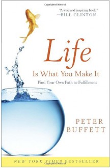 Life Is What You Make It: Find Your Own Path to Fulfillment - Peter Buffett