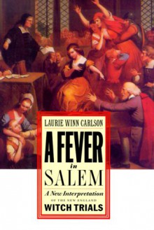 A Fever in Salem: A New Interpretation of the New England Witch Trials - Laurie Winn Carlson