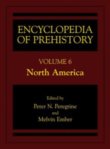 Encyclopedia of Prehistory: Volume 6: North America - Peter N. Peregrine