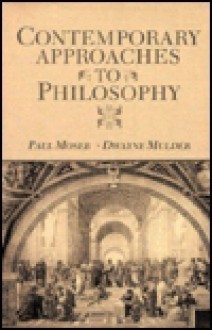 Contemporary Approaches to Philosophy - Paul K. Moser, Dwayne H. Mulder