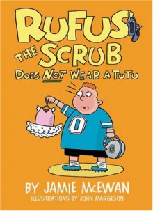 Rufus the Scrub Does Not Wear a Tutu - Jamie McEwan, John Margeson