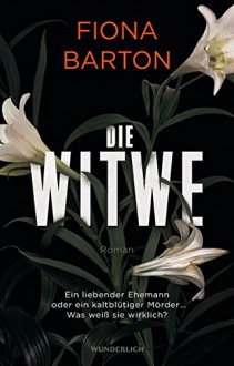 Die Witwe: Ein liebender Ehemann oder ein kaltblütiger Mörder ... Was weiß sie wirklich? - Fiona Barton,Sabine Längsfeld