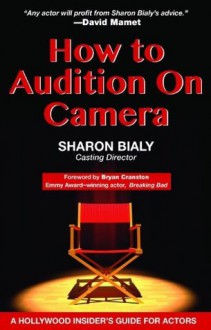 How to Audition on Camera (A Hollywood Insider's Guide) - Sharon Bialy, Bryan Cranston