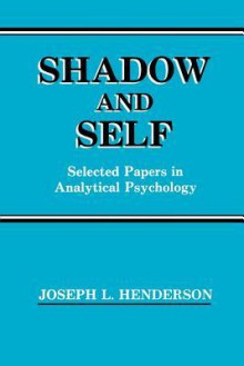 Shadow and Self: Selected Papers in Analytical Psychology - Joseph L. Henderson