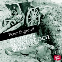 Stridens skönhet och sorg: första världskriget i 212 korta kapitel: [Of Strife, Beauty, and Sadness: The First World War in 212 Short Chapters] - Peter Englund, Harald Leander