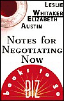 Notes for Negotiating Now: Biz Books to Go - Leslie Whitaker, Elizabeth Austin