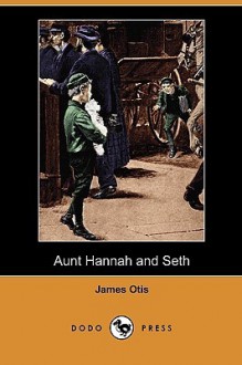 Aunt Hannah and Seth (Dodo Press) - James Otis
