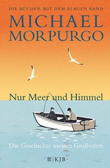 Nur Meer und Himmel: Die Geschichte meines Großvaters - Michael Morpurgo, Gemma O'Callaghan, Uwe-Michael Gutzschhahn