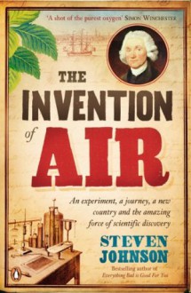 The Invention of Air: An experiment, a journey, a new country and the amazing force of scientific discovery - Stephen T. Johnson