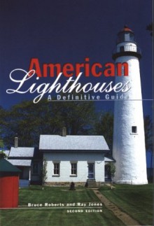 American Lighthouses: A Definitive Guide - Ray Jones, Bruce Roberts