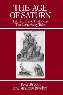 The Age of Saturn: Literature and History in the Canterbury Tales - Peter Brown, Andrew F. Butcher