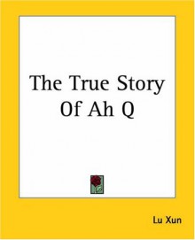 The True Story of Ah Q - Lu Xun