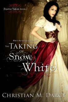 The Taking of Snow White (Forever Taken, #1) - Christian M. Darcy