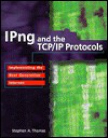 IPNG and the TCP/IP Protocols: Implementing the Next Generation Internet - Stephen A. Thomas