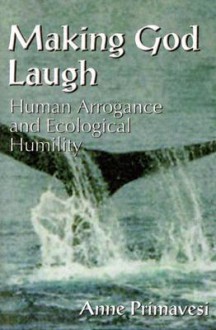 Making God Laugh: Human Arrogance and Ecological Humility - Anne Primavesi