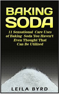 Baking Soda: 11 Sensational Care Uses of Baking Soda You Haven't Even Thought That Can Be Utilized (baking soda, benefits of baking soda, baking soda book) - Leila Byrd