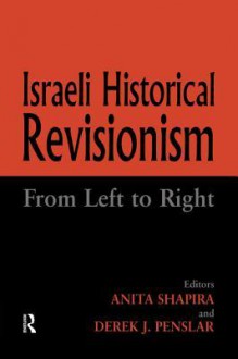 Israeli Historical Revisionism: From Left to Right - Derek J. Penslar, Anita Shapira