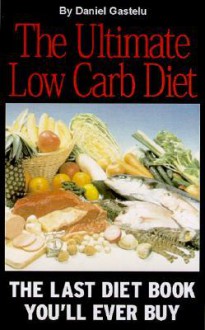 Ultimate Low Carb Diet - Daniel Gastelu, William Barnhill