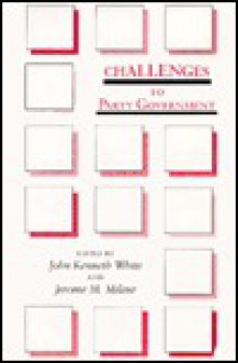 Challenges to Party Government - John Kenneth White, Jerome M. Mileur