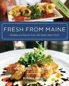 Fresh from Maine: Recipes and Stories from the State's Best Chefs, 2nd Edition - Michael S. Sanders, Russell French