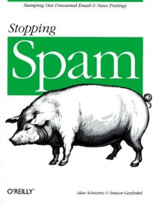 Stopping Spam: Stamping Out Unwanted Email and News Postings - Simson Garfinkel, Simson Garfinkel