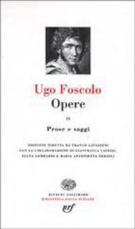 Opere 2: Prose e Saggi - Ugo Foscolo, Franco Gavazzeni, Gianfranca Lavezzi, Elena Lombardi, Maria Antonietta Terzoli