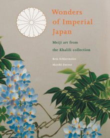 Wonders of Imperial Japan: Meiji Art from the Khalili Collection - Kris Schiermeier, Matthi Forrer, Axel Ruger