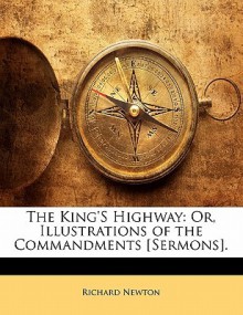 The King's Highway: Or, Illustrations of the Commandments [Sermons]. - Richard Newton