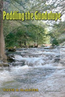 Paddling The Guadalupe (River Books (Texas A&M University Press)) - Wayne H. McAlister, Andrew Sansom