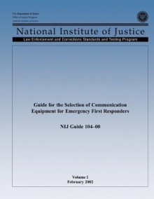 Guide for the Selection of Communication Equipment for Emergency First Responders (Volume I) - U.S. Department of Justice, Office of Justice Programs, National Institute of Justice